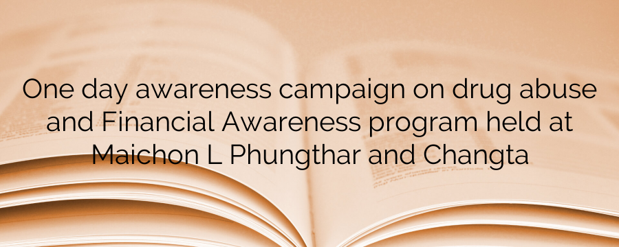 One day awareness campaign on drug abuse and Financial Awareness program held at Maichon L Phungthar and Changta One day awareness campaign on drug abuse and Financial Awareness program held at Maichon L Phungthar and Changta