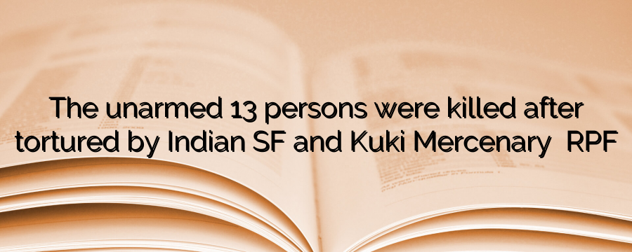 The unarmed 13 persons were killed after tortured by Indian SF and Kuki ...